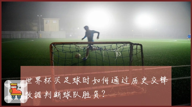 世界杯买足球时如何通过历史交锋数据判断球队胜负？